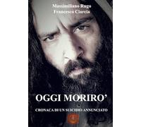 OGGI MORIRO': Cronaca di un suicidio annunciato