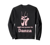 Oggi Non Posso Ho Danza Regalo Ballerina Danza Classica Felpa