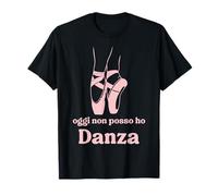 Oggi Non Posso Ho Danza Regalo Ballerina Danza Classica Maglietta
