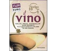 Oggi scelgo io il vino. Qualità, prezzo, disponibiltà: guida ragionata alle 430 etichette italiane da non perdere