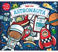 Oggi sono astronauta. Ediz. a colori