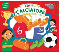 Oggi sono calciatore. Ediz. a colori