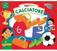 Oggi sono calciatore. Ediz. a colori