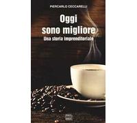 Oggi sono migliore. Una storia imprenditoriale