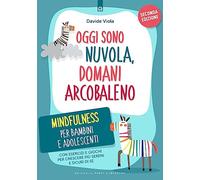 Oggi sono nuvola, domani arcobaleno. Mindfulness per bambini e adolescenti. Nuova ediz.