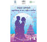 Oggi sposi. Matrimoni di ieri, oggi e domani