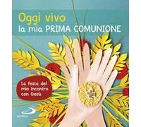 Oggi vivo la mia prima comunione. La festa del mio incontro con Gesù. Ediz. a colori