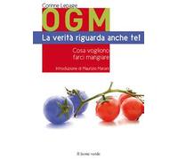 OGM. La verità riguarda anche te! Cosa vogliono farci mangiare