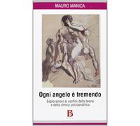 Ogni angelo è tremendo. Esplorazioni ai confini della teoria e della clinica psicoanalitica