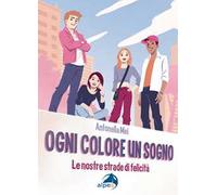 Ogni colore un sogno. Le nostre strade di felicità