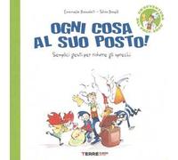 Ogni cosa al suo posto. Semplici gesti per ridurre gli sprechi. Ediz. a colori