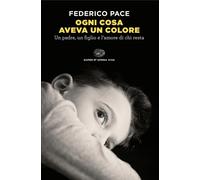 Ogni cosa aveva un colore. Un padre, un figlio e l'amore di chi resta - Pa...