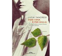 Ogni cosa è per Giulia. Antonio Gramsci e Giulia Schucht: una storia d'amore