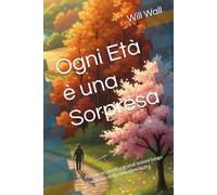 Ogni Età è una Sorpresa: Piccole scoperte e grandi lezioni lungo il sentiero della consapevolezza.