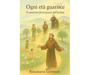 Ogni età guarisce: il cammino francescano dell'anima