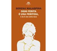 Ogni ferita è una feritoia, è da lì che entra luce. Nuova ediz.