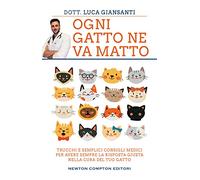 Ogni gatto ne va matto. Trucchi e semplici consigli medici per avere sempre la risposta giusta nella cura del tuo gatto