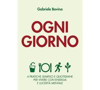 Ogni giorno. 4 pratiche semplici e quotidiane per vivere con ener