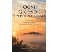 Ogni giorno è un buon giorno: Pensieri e parole per dare un senso alla vita e all'amore