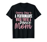 Ogni Giorno è Una Performance Quando Sei Una Mamma di Danza Maglietta
