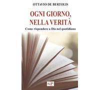Libri De Bertolis Ottavio - Ogni Giorno, Nella Verita. Come Rispondere A Dio Nel