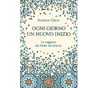 Ogni giorno un nuovo inizio. La saggezza dei Padri del deserto