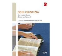 Ogni giustizia. Con voce di donna. Omelie per l'anno A