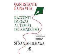 Ogni istante è una vita. Racconti da Gaza al tempo del genocidio