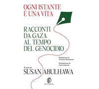 Ogni istante è una vita. Racconti da Gaza al tempo del genocidio