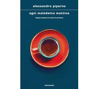 Libri Alessandro Piperno - Ogni Maledetta Mattina. Cinque Lezioni Sul Vizio Di S