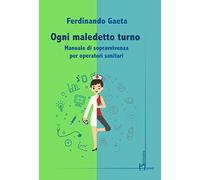 Ogni maledetto turno. Manuale di sopravvivenza per operatori sanitari