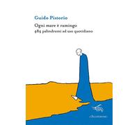 Ogni mare è ramingo. 484 palindromi ad uso quotidiano