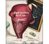 Ogni mestiere ha il suo... prot! Ediz. illustrata
