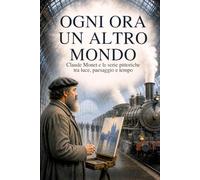 Ogni ora un altro mondo: Claude Monet e le serie pittoriche tra luce, paesaggio e tempo