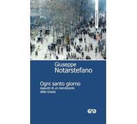 Ogni santo giorno. Appunti di un mendicante della Grazia