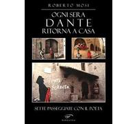 Ogni sera Dante ritorna a casa. Sette passeggiate con il poeta