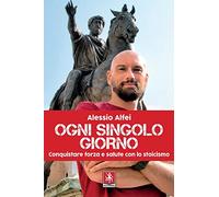 Ogni singolo giorno. Conquistare forza e salute con lo stoicismo