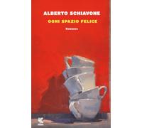 Ogni spazio felice - Schiavone Alberto