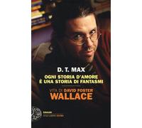 Ogni storia d'amore è una storia di fantasmi. Vita di David Foster Wallace...