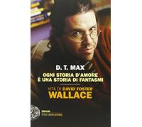 Ogni storia d'amore è una storia di fantasmi. Vita di David Foster Wallace
