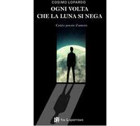Ogni volta che la luna si nega. Cento poesie d'amore