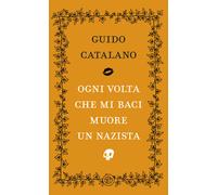 Ogni volta che mi baci muore un nazista - Catalano Guido