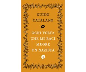 Ogni volta che mi baci muore un nazista - Catalano Guido