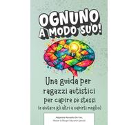 Ognuno a modo suo!: Una guida per ragazzi autistici per capire se stessi (e aiutare gli altri a capirti meglio)
