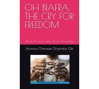 OH BIAFRA: THE CRY FOR FREEDOM: The eternal cry for justice, fairness, and equality.