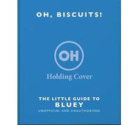 Oh, Biscuits!: The Little (Grown-Up) Guide to Bluey: The Little Guide to Bluey