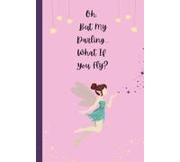 Oh, But My Darling, What If You Fly: A Journal for Brave Hearts
