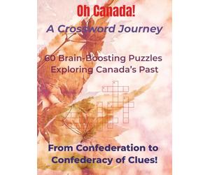 Oh Canada! A Crossword Journey: 60 Brain-Boosting Puzzles Exploring Canada’s Past | 8.5" x 11" | Suitable for proud Canadians, trivia buffs, and ... trips, retirement fun, and patriotic gifti
