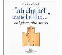 «Oh che bel castello...» dal gioco alla storia. Ediz. illustrata