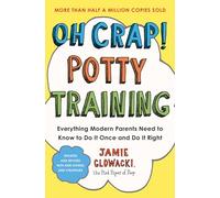 Oh Crap! Potty Training: Everything Modern Parents Need to Know to Do It Once and Dp: Volume 1